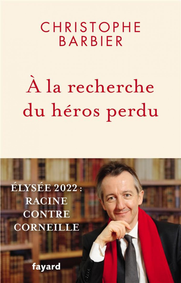 A LA RECHERCHE DU HEROS PERDU - ELYSEE 2022 : RACINE CONTRE CORNEILLE - BARBIER CHRISTOPHE - FAYARD