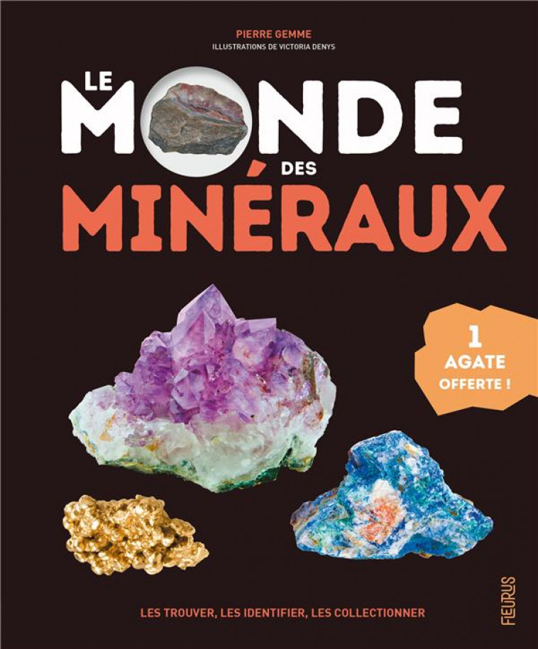 LE MONDE DES MINERAUX. LES TROUVER, LES IDENTIFIER, LES COLLECTIONNER (1 AGATE OFFERTE) - GEMME PIERRE - FLEURUS