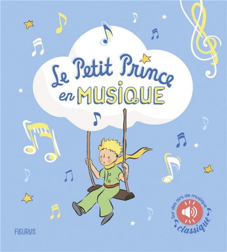 LE PETIT PRINCE EN MUSIQUE (LIVRE SONORE) - SUR DES AIRS DE MUSIQUE CLASSIQUE - D-APRES ANTOINE DE S - FLEURUS