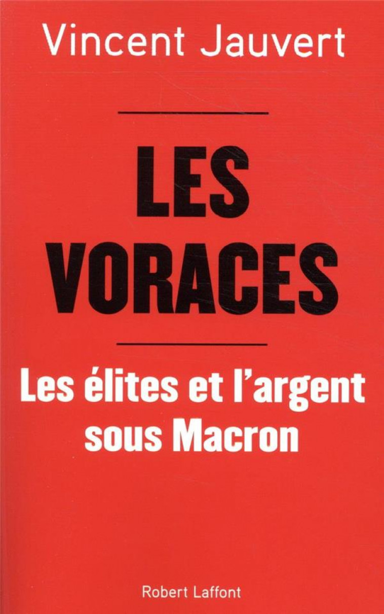 LES VORACES - LES ELITES ET L-ARGENT SOUS MACRON - JAUVERT VINCENT - ROBERT LAFFONT