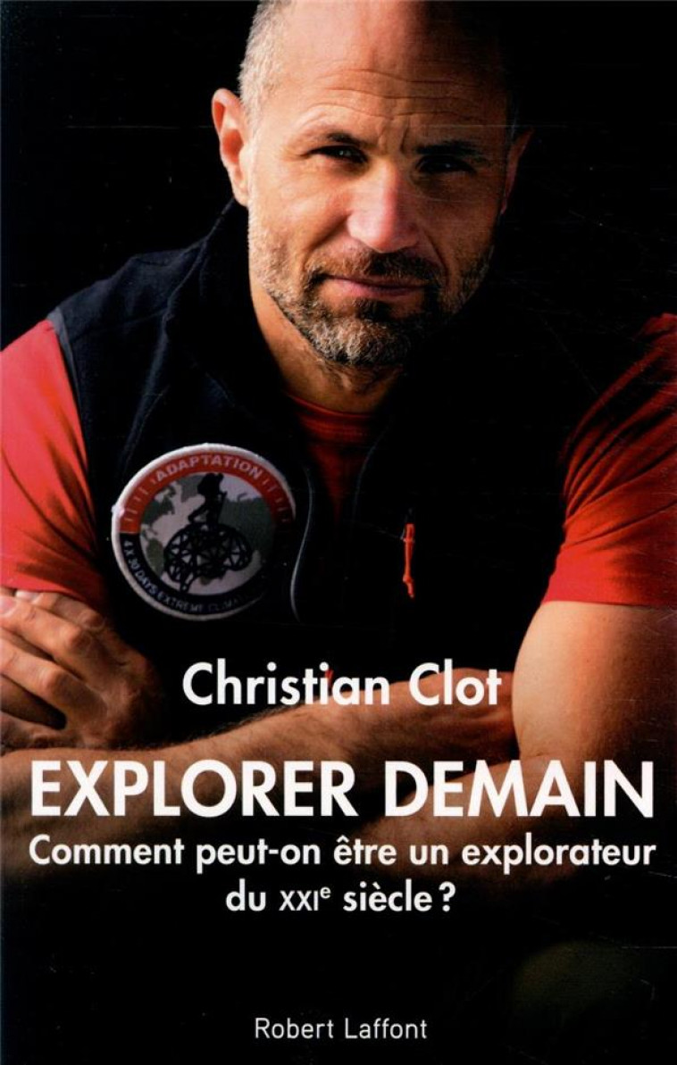 EXPLORER DEMAIN - COMMENT PEUT-ON ETRE UN EXPLORATEUR DU XXIE SIECLE ? - CLOT CHRISTIAN - ROBERT LAFFONT