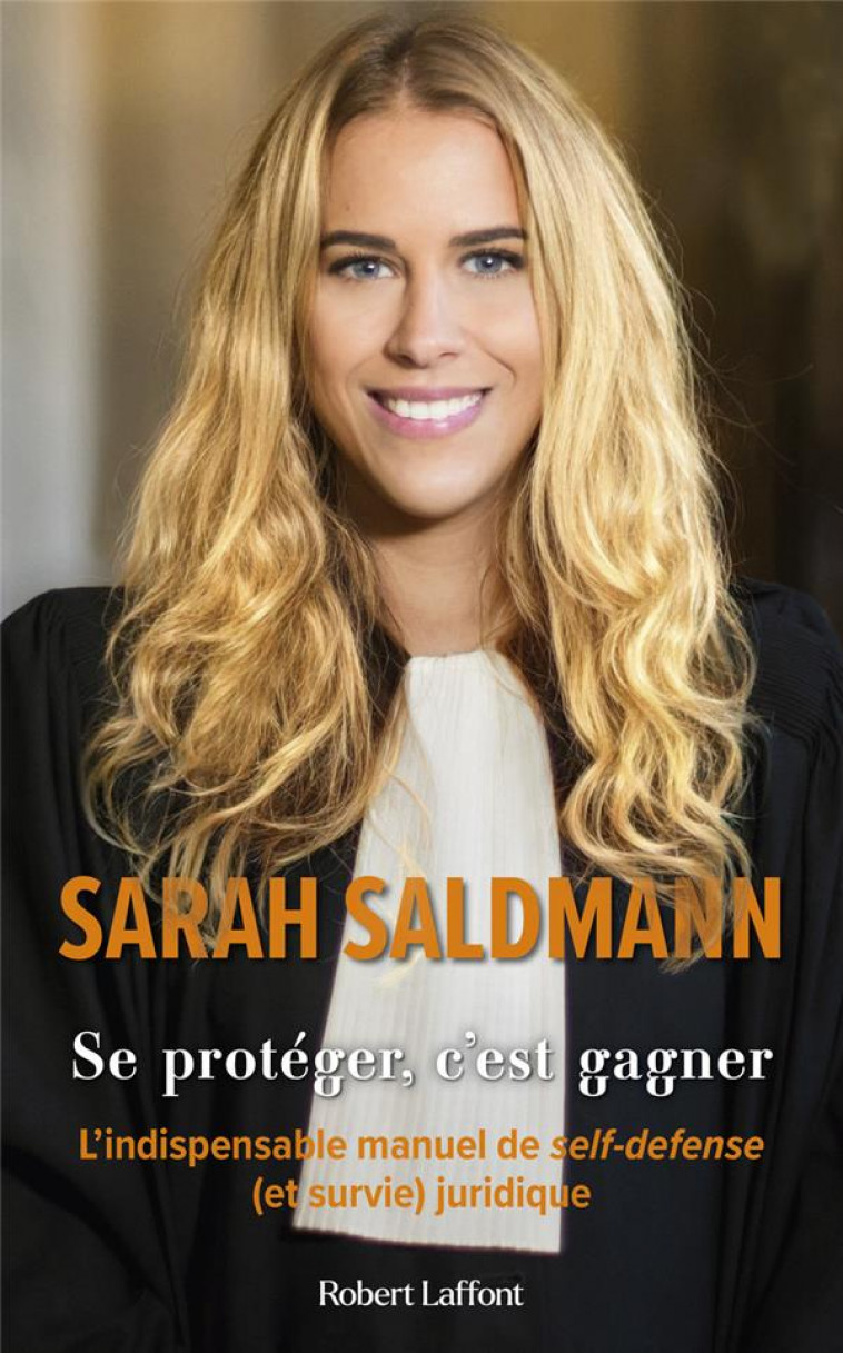 SE PROTEGER, C-EST GAGNER - L-INDISPENSABLE MANUEL DE SELF-DEFENSE (ET SURVIE) JURIDIQUE - SALDMANN SARAH - ROBERT LAFFONT