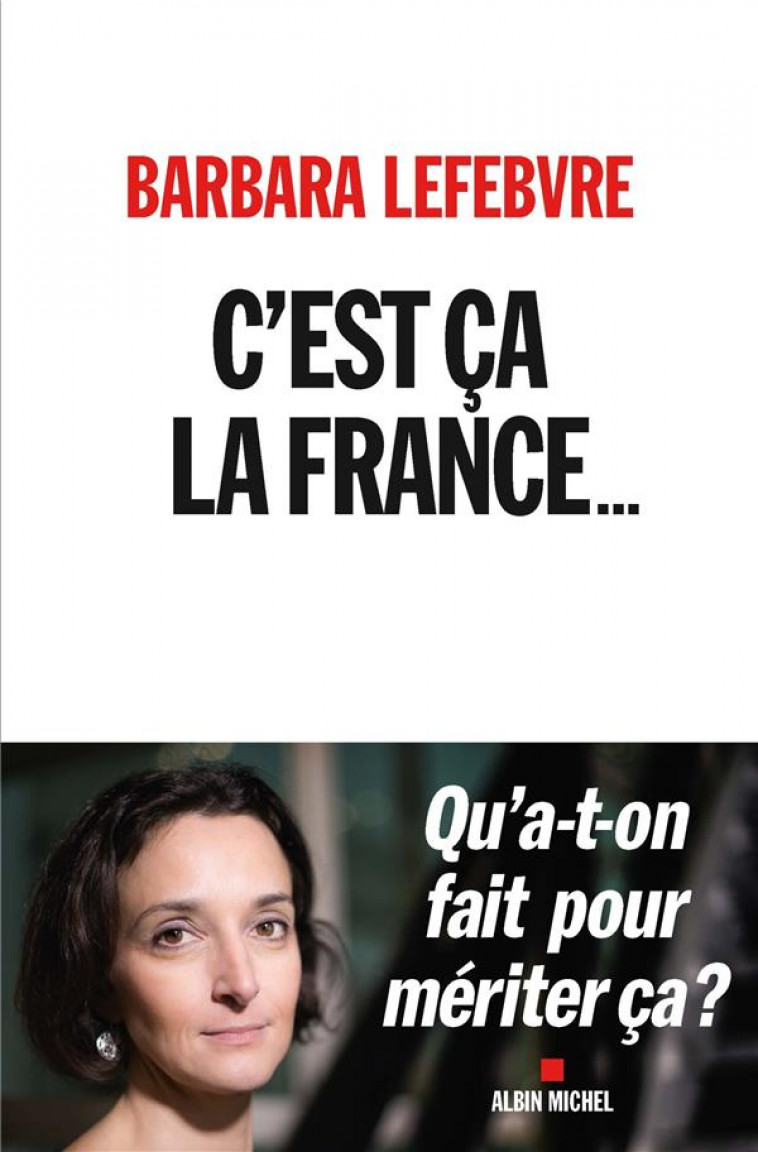 C-EST CA LA FRANCE... - QU-A-T-ON FAIT POUR MERITER CA ? - LEFEBVRE BARBARA - ALBIN MICHEL