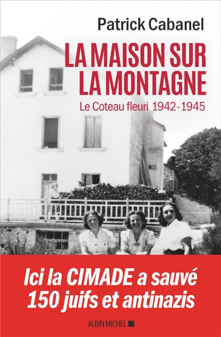 LA MAISON SUR LA MONTAGNE - LE COTEAU-FLEURI, 1942-1945 - CABANEL PATRICK - ALBIN MICHEL