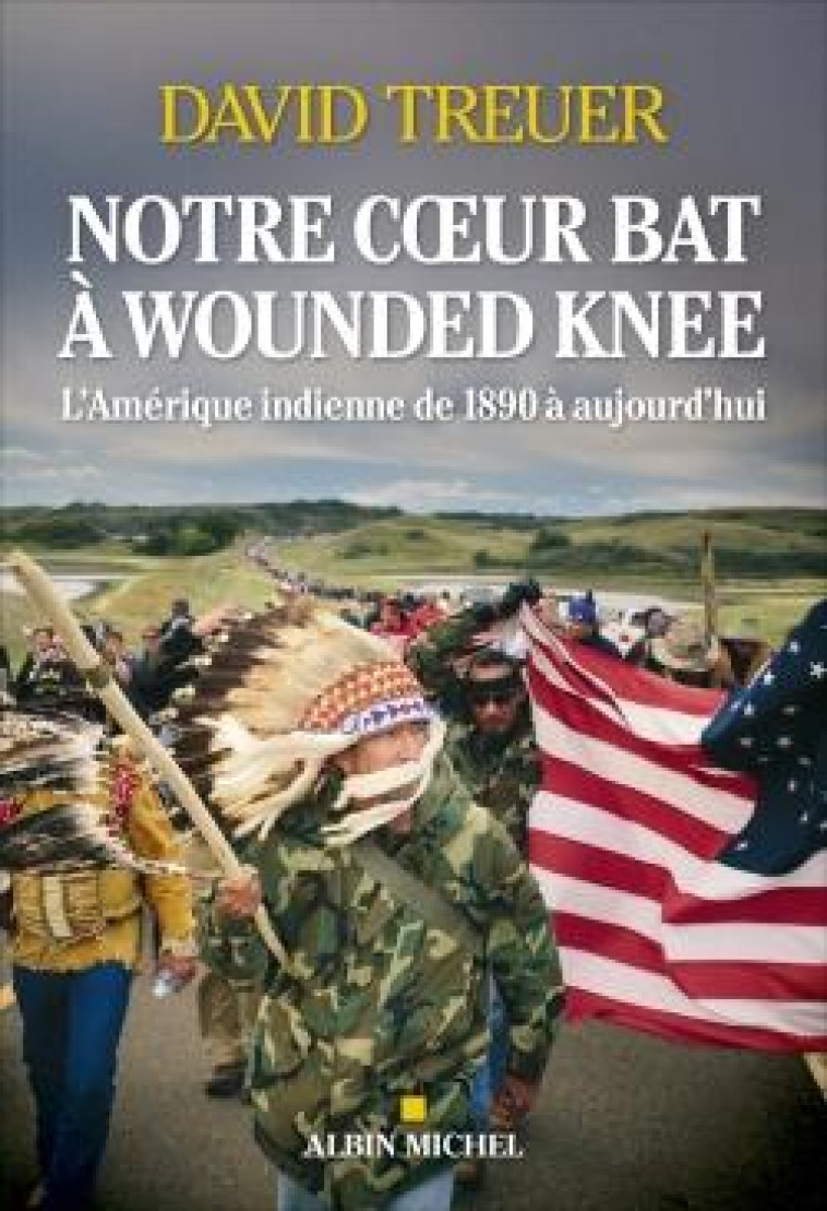 NOTRE COEUR BAT A WOUNDED KNEE - L-AMERIQUE INDIENNE DE 1890 A NOS JOURS - TREUER DAVID - ALBIN MICHEL