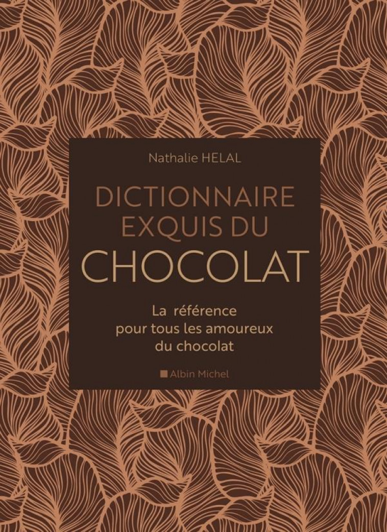 DICTIONNAIRE EXQUIS DU CHOCOLAT - LA REFERENCE POUR TOUS LES AMOUREUX DU CHOCOLAT - HELAL NATHALIE - ALBIN MICHEL