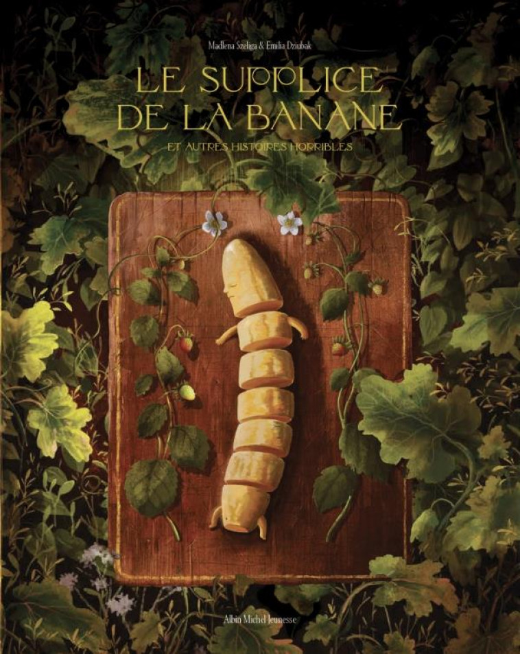 LE SUPPLICE DE LA BANANE ET AUTRES HISTOIRES HORRIBLES - SZELIGA/DZIUBAK - ALBIN MICHEL