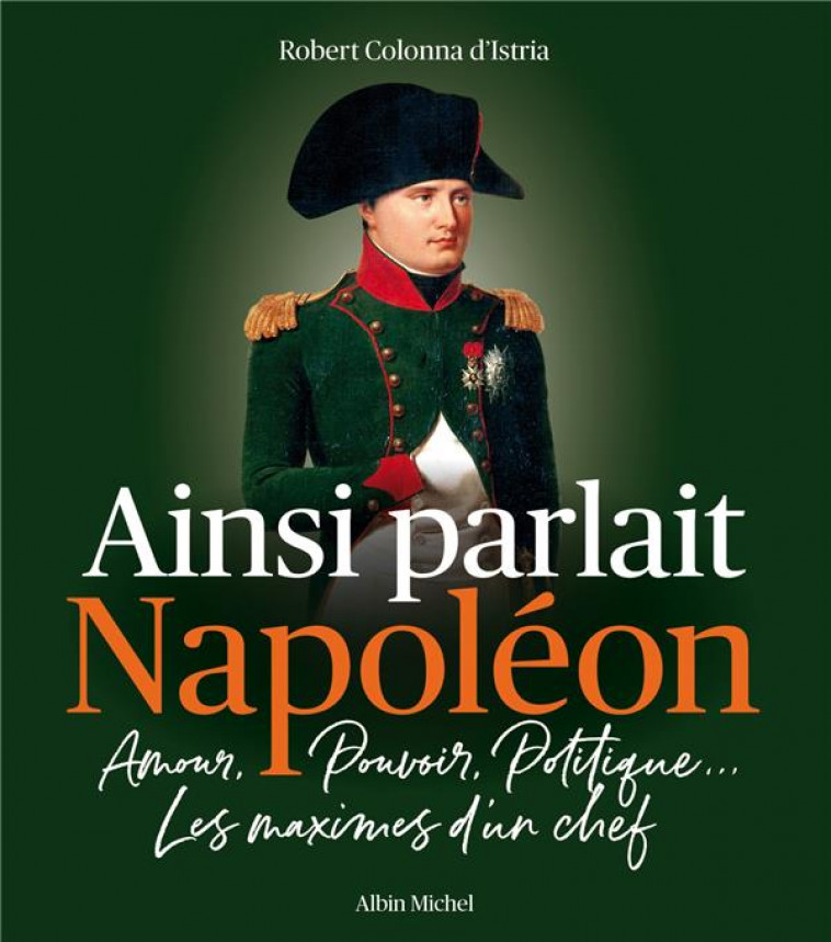 AINSI PARLAIT NAPOLEON - AMOUR, POUVOIR, POLITIQUE... LES MAXIMES D-UN CHEF - COLONNA D-ISTRIA R. - ALBIN MICHEL