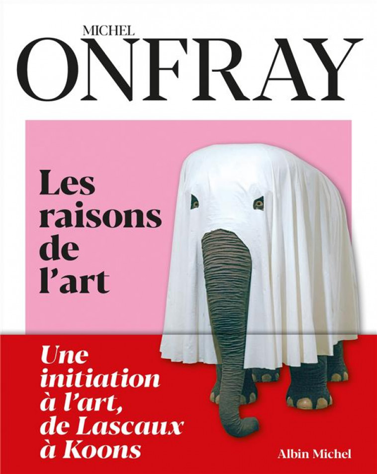 LES RAISONS DE L-ART - UNE INITIATION A L-ART, DE LASCAUX A KOONS - ONFRAY MICHEL - ALBIN MICHEL