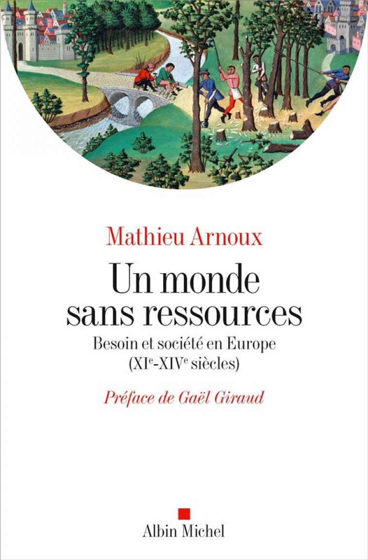 UN MONDE SANS RESSOURCES - BESOIN ET SOCIETE EN EUROPE (XIE-XIVE SIECLES) - GIRAUD/ARNOUX - ALBIN MICHEL