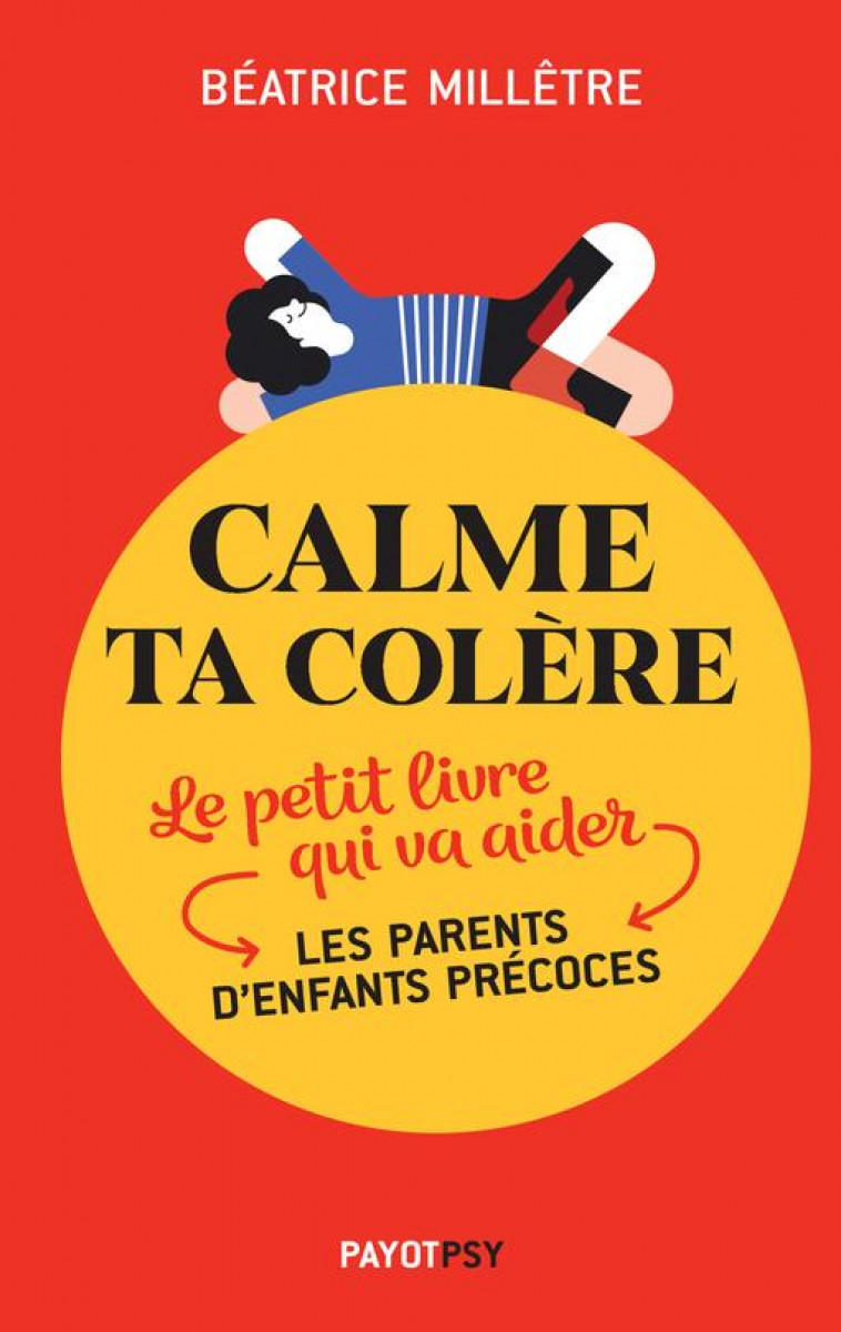 CALME TA COLERE - LE PETIT LIVRE QUI VA AIDER LES PARENTS D-ENFANTS PRECOCES - MILLETRE BEATRICE - PAYOT POCHE