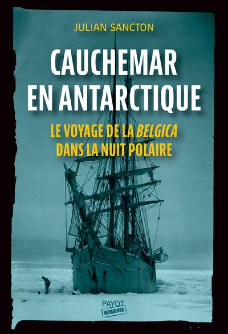 CAUCHEMAR EN ANTARCTIQUE - LE VOYAGE DE LA BELGICA DANS LA NUIT POLAIRE - SANCTON JULIAN - PAYOT POCHE