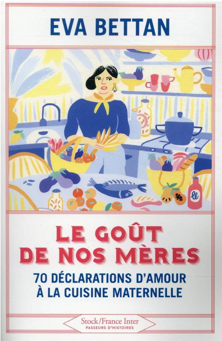 LE GOUT DE NOS MERES - 70 DECLARATIONS D-AMOUR A LA CUISINE MATERNELLE - BETTAN EVA - STOCK