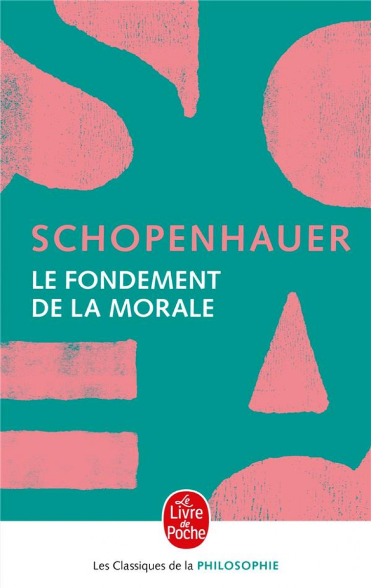 LE FONDEMENT DE LA MORALE - SCHOPENHAUER ARTHUR - LGF/Livre de Poche