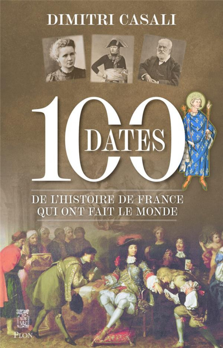 100 DATES DE L-HISTOIRE DE FRANCE QUI ONT FAIT LE MONDE - CASALI DIMITRI - PLON