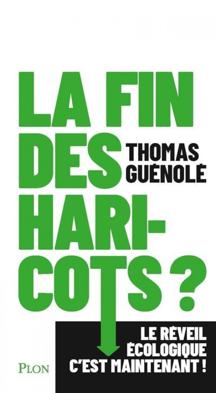 LA FIN DES HARICOTS ? - LE REVEIL ECOLOGIQUE C-EST MAINTENANT ! - GUENOLE THOMAS - PLON