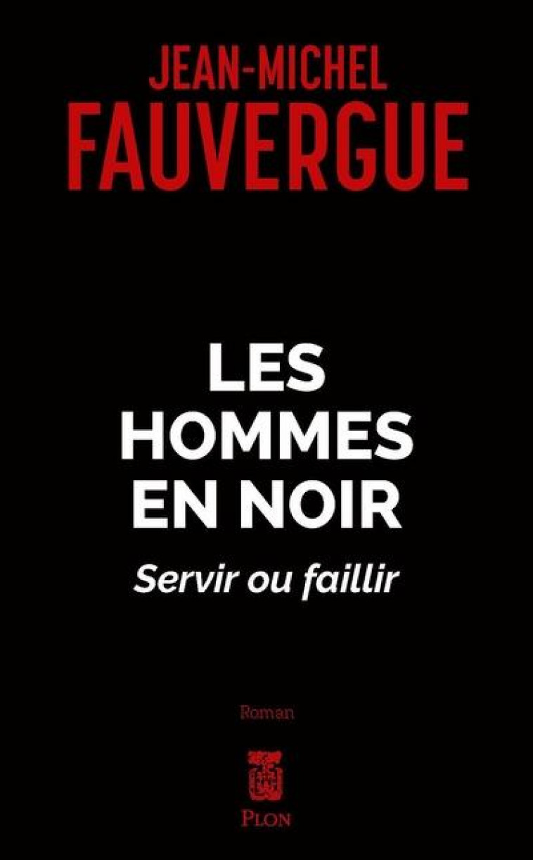 LES HOMMES EN NOIRS - SERVIR OU FAILLIR - FAUVERGUE J-M. - PLON