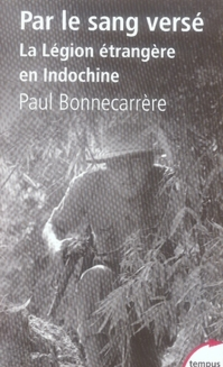 PAR LE SANG VERSE LA LEGION ETRANGERE EN INDOCHINE - BONNECARRERE/MONTETY - PERRIN