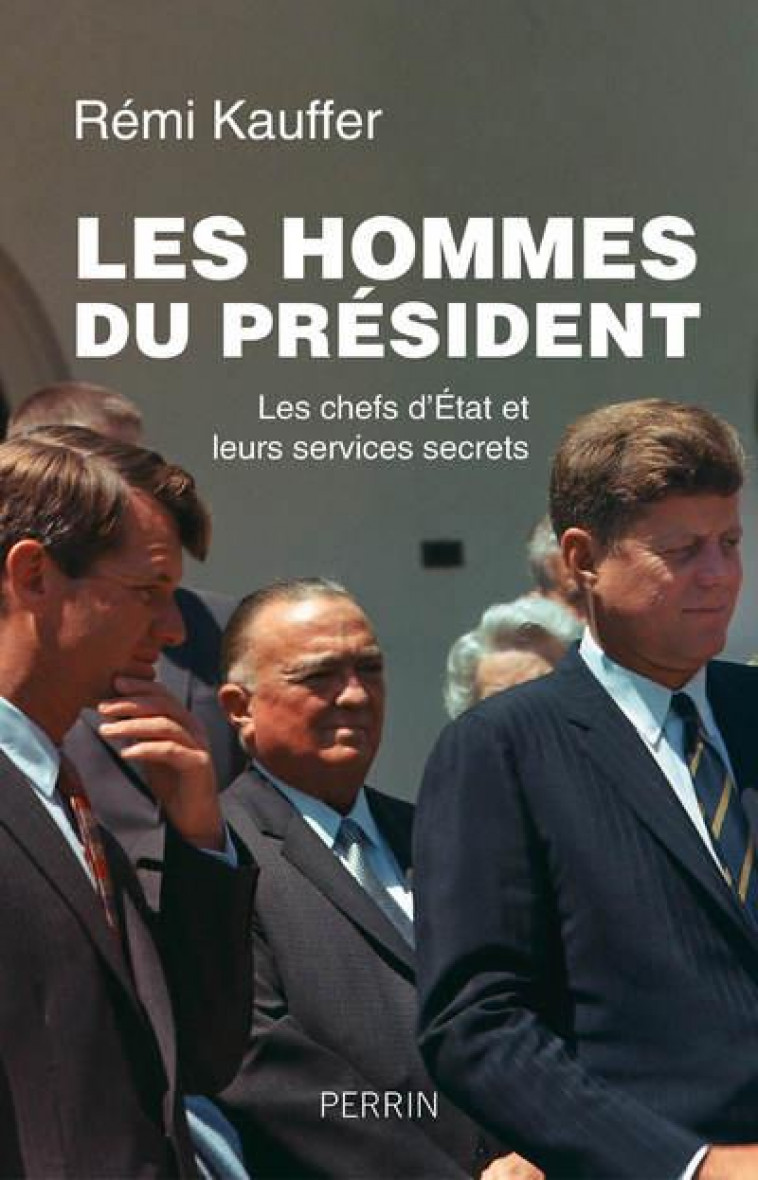 LES HOMMES DU PRESIDENT - LES CHEFS D-ETATS ET LEURS SERVICES SECRETS - KAUFFER REMI - PERRIN