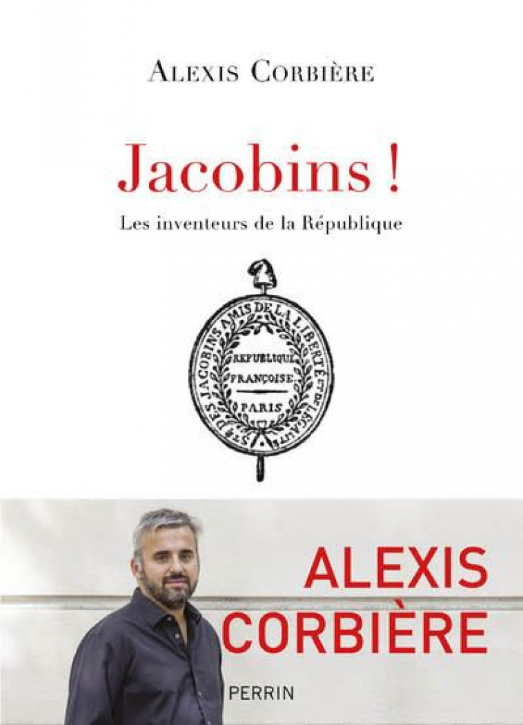 JACOBINS ! - LES INVENTEURS DE LA REPUBLIQUE - CORBIERE ALEXIS - PERRIN