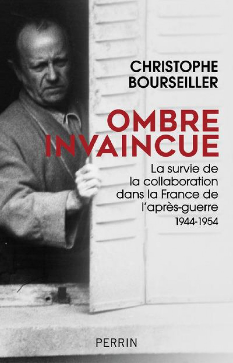 OMBRE INVAINCUE - LA SURVIE DE LA COLLABORATION DANS LA FRANCE DE L-APRES-GUERRE 1944-1954 - BOURSEILLER C. - PERRIN