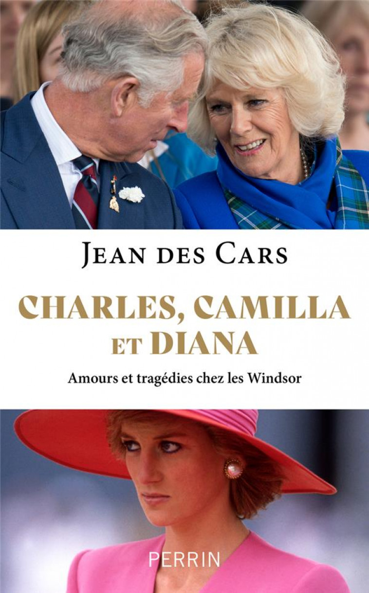 CHARLES, CAMILLA ET DIANA - AMOURS ET TRAGEDIES CHEZ LES WINDSOR - CARS JEAN DES - PERRIN