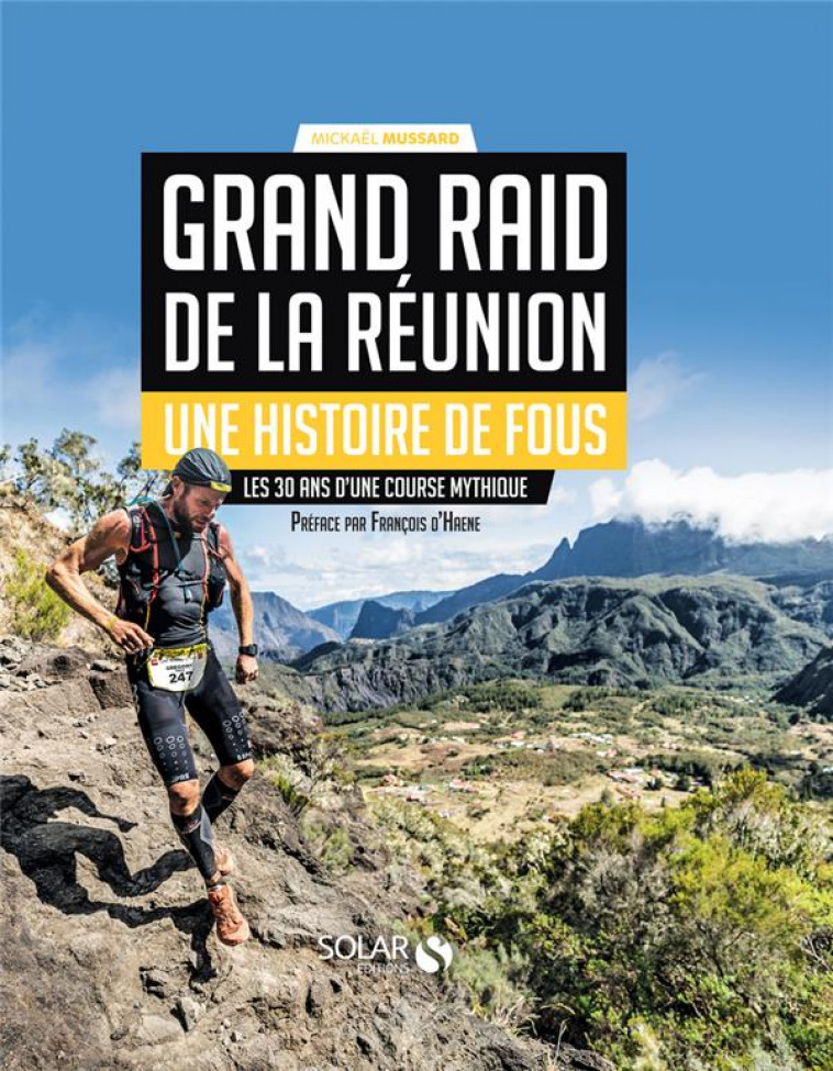 GRAND RAID DE LA REUNION - UNE HISTOIRE DE FOUS - LES 30 ANS D-UNE COURSE MYTHIQUE - MUSSARD MICKAEL - SOLAR