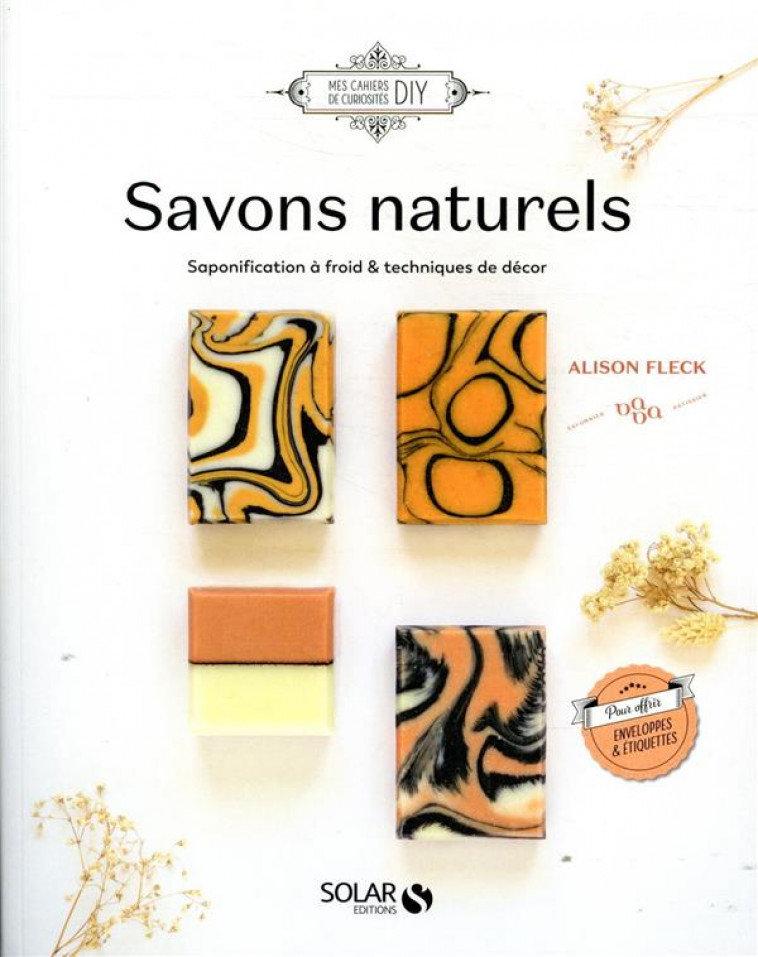 SAVONS AU NATUREL - SAPONIFICATION A FROID & TECHNIQUES DE DECOR - FLECK ALISON - SOLAR