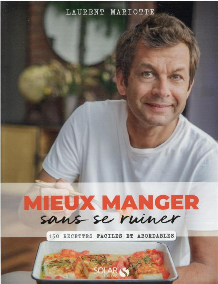 MIEUX MANGER SANS SE RUINER - 150 RECETTES FACILES ET ABORDABLES - 150 RECETTES FACILES ET ABORDABLE - MARIOTTE LAURENT - SOLAR