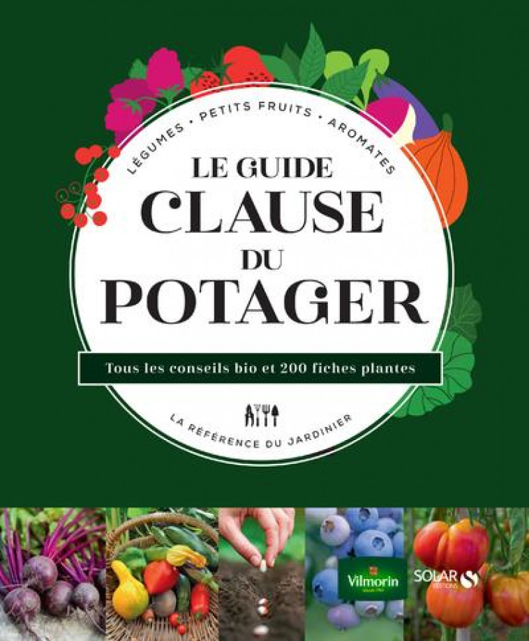 LE GUIDE CLAUSE DU POTAGER - TOUS LES CONSEILS BIO ET 200 FICHES PLANTES - GUILLAUMIN/LE PAGE - SOLAR