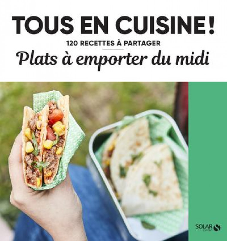 PLATS A EMPORTER DU MIDI - TOUS EN CUISINE ! - 120 RECETTES A PARTAGER - COLLECTIF - SOLAR