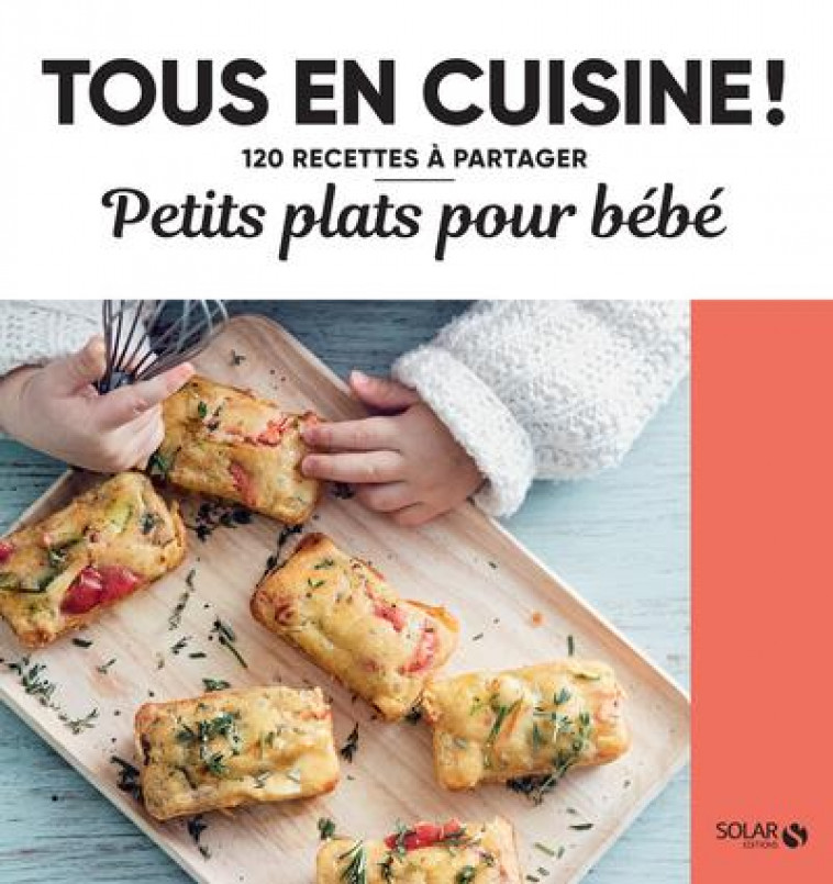 PETITS PLATS POUR BEBES - 120 RECETTES A PARTAGER - COLLECTIF - SOLAR