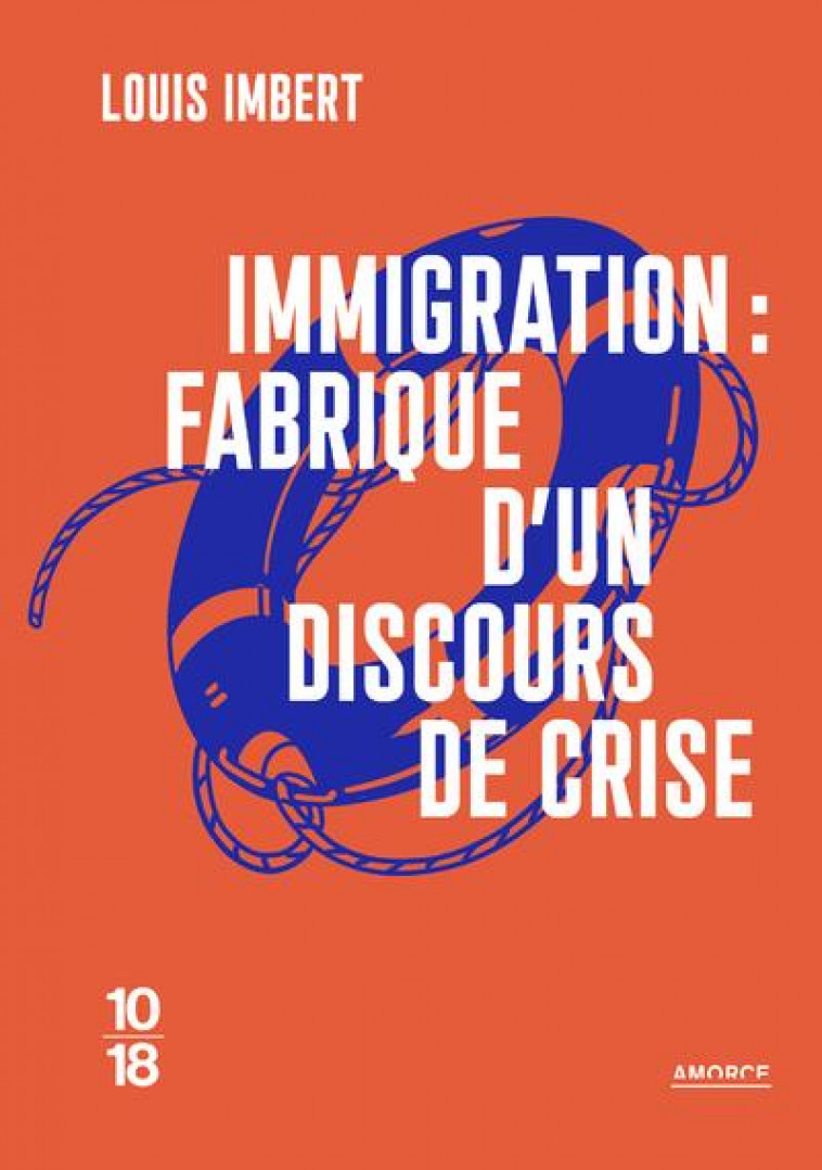 IMMIGRATION : FABRIQUE D-UN DISCOURS DE CRISE - IMBERT LOUIS - 10 X 18