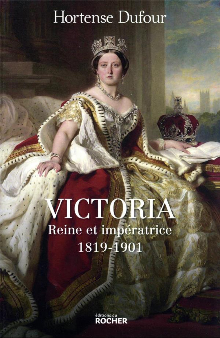 VICTORIA - REINE ET IMPERATRICE - 1819-1901 - DUFOUR HORTENSE - DU ROCHER