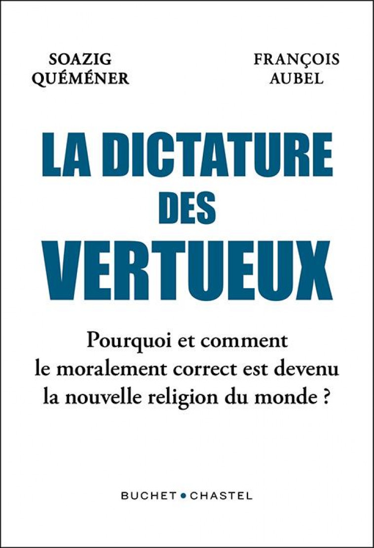 LA DICTATURE DES VERTUEUX - POURQUOI LE MORALEMENT CORRECT EST DEVENU LA NOUVELLE RELIGION DU MONDE - QUEMENER SOAZIG - BUCHET CHASTEL