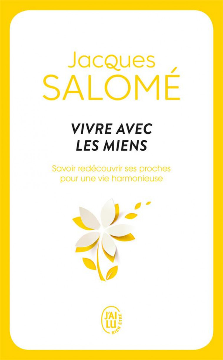 VIVRE AVEC LES MIENS - SAVOIR REDECOUVRIR SES PROCHES POUR UNE VIE HARMONIEUSE - SALOME JACQUES - J'AI LU