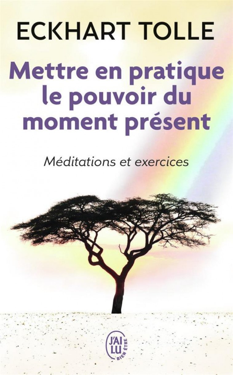 METTRE EN PRATIQUE LE POUVOIR DU MOMENT PRESENT - ENSEIGNEMENTS ESSENTIELS, MEDITATIONS ET EXERCICES - TOLLE ECKHART - J'AI LU