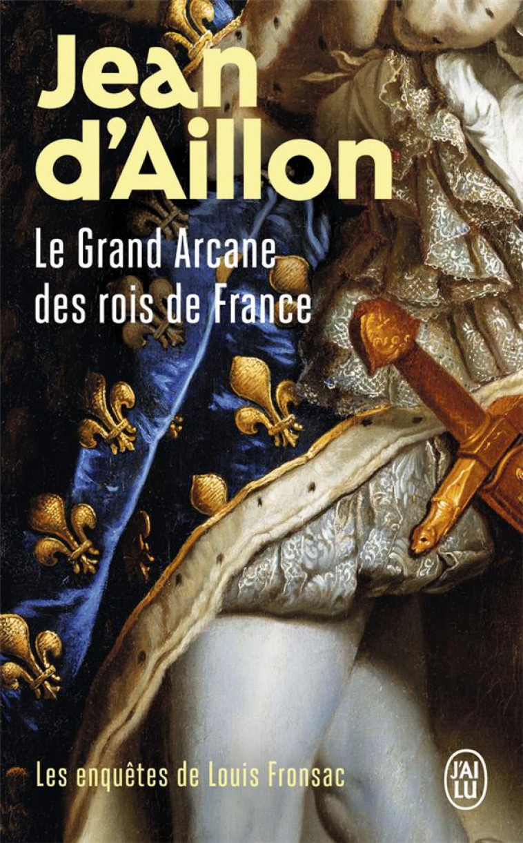 LES ENQUETES DE LOUIS FRONSAC - LE GRAND ARCANE DES ROIS DE FRANCE - LA VERITE SUR L-AIGUILLE CREUSE - AILLON JEAN D- - J'ai lu