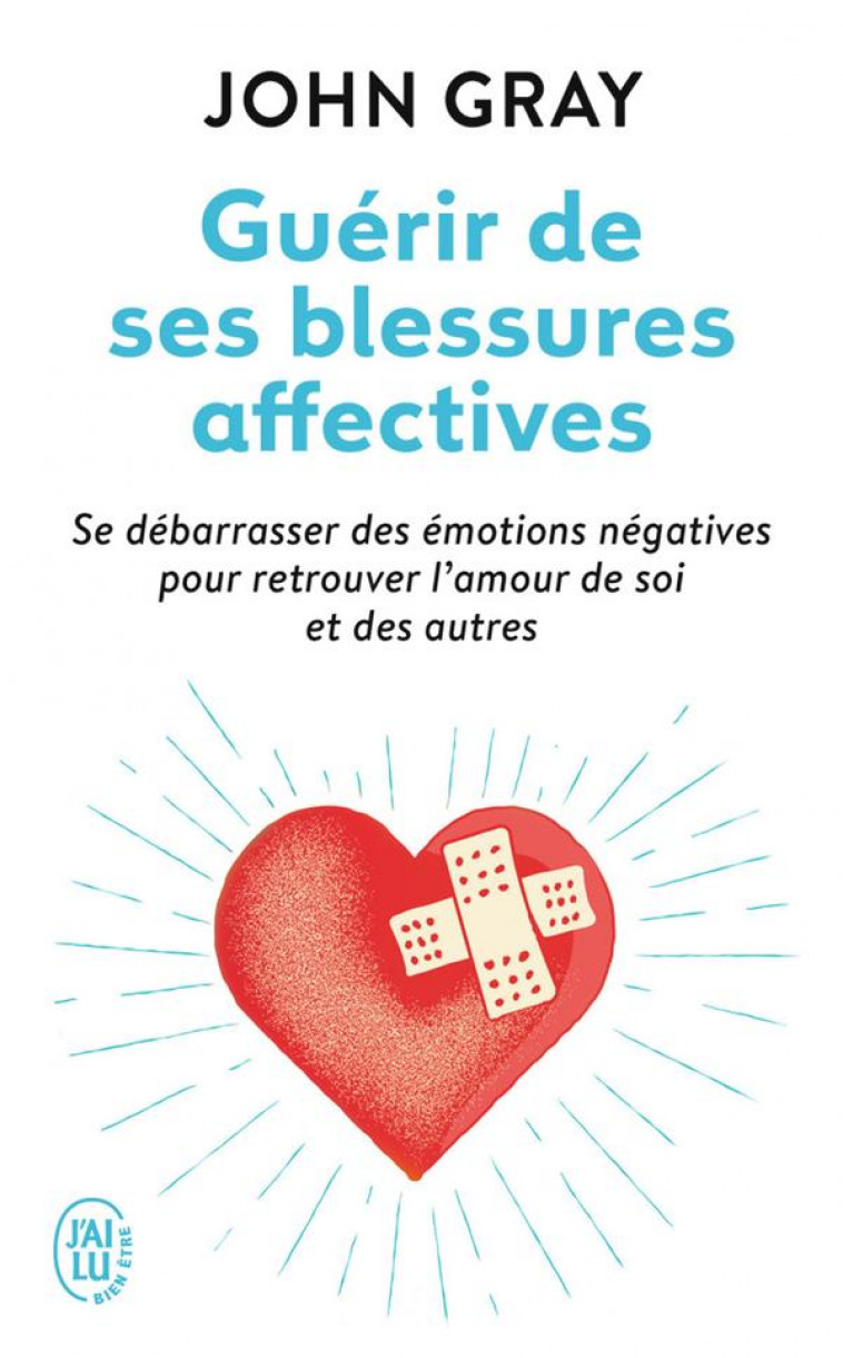 GUERIR DE SES BLESSURES AFFECTIVES - SE DEBARRASSER DES EMOTIONS NEGATIVES POUR RETROUVER L-AMOUR DE - GRAY/EVEN - J'ai lu