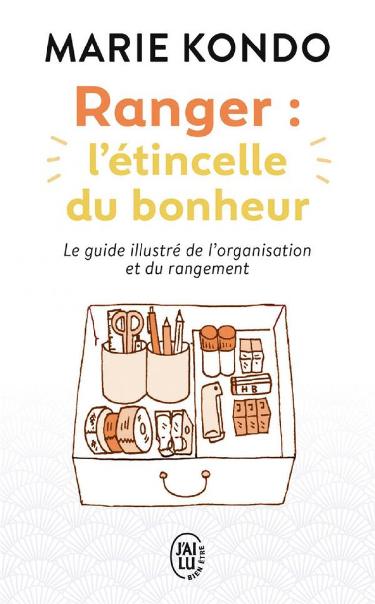 RANGER : L-ETINCELLE DU BONHEUR - UN MANUEL ILLUSTRE PAR UNE EXPERTE DANS L-ART DE L-ORGANISATION ET - KONDO - J'ai lu