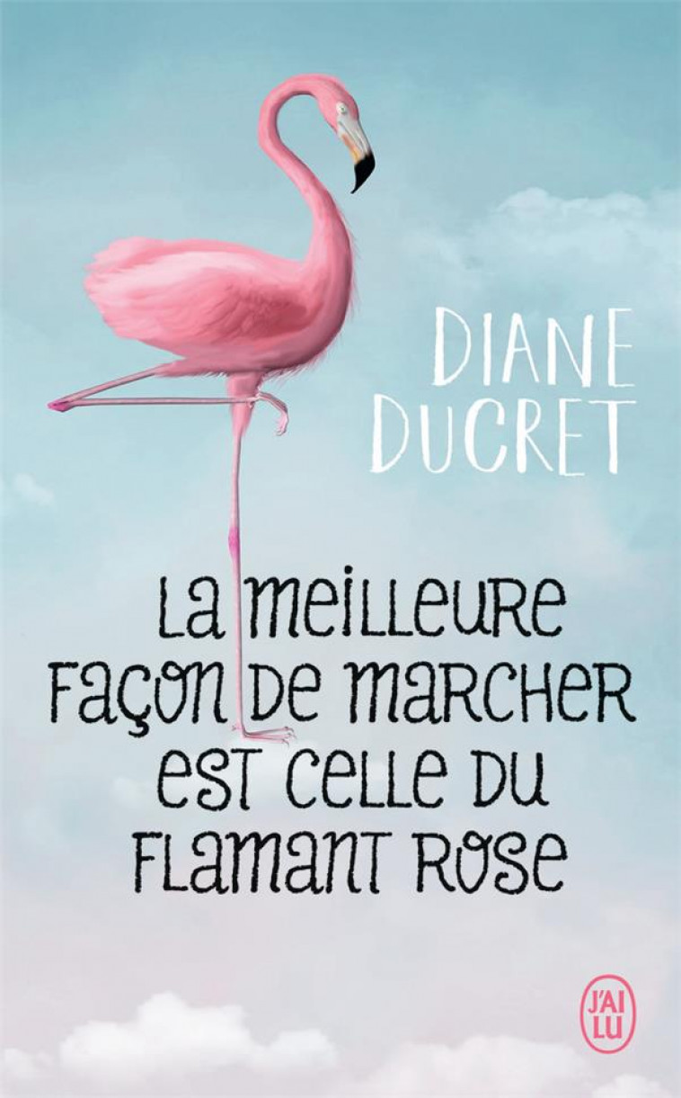 LA MEILLEURE FACON DE MARCHER EST CELLE DU FLAMANT ROSE - DUCRET DIANE - J'AI LU