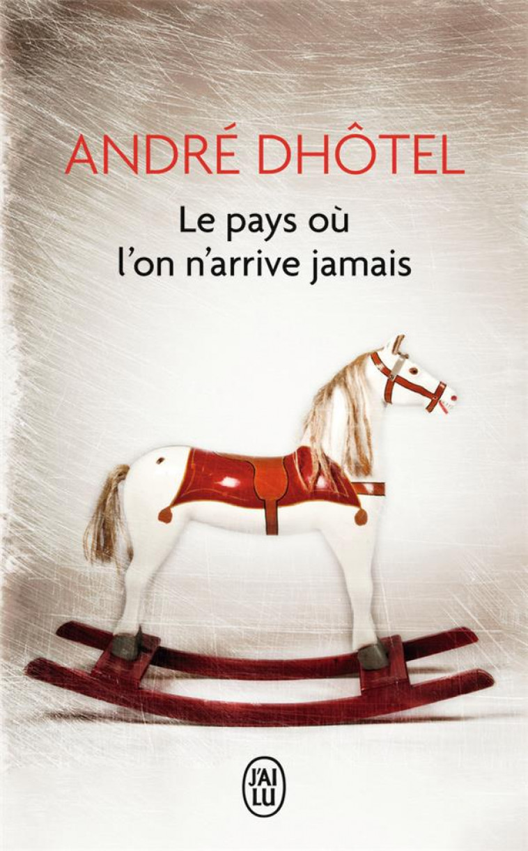 LE PAYS OU L-ON N-ARRIVE JAMAIS - DHOTEL ANDRE - J'AI LU