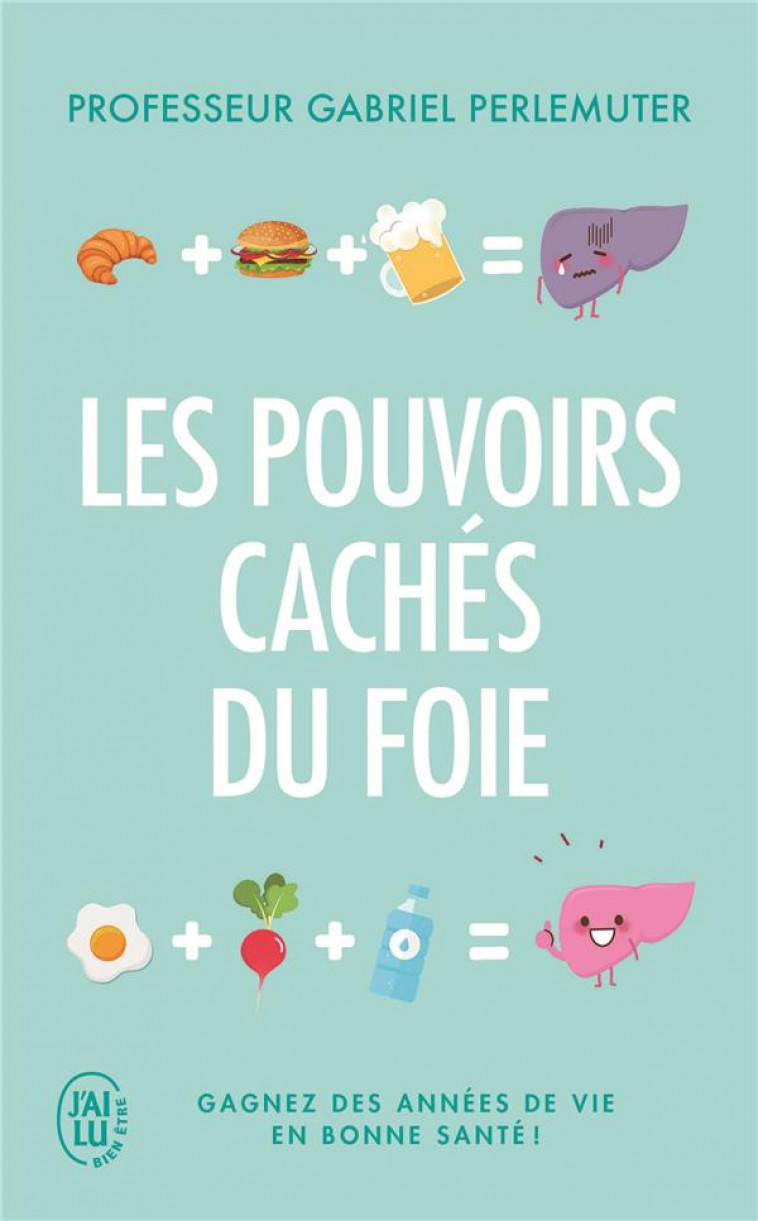 LES POUVOIRS CACHES DU FOIE - GAGNEZ DES ANNEES DE VIE EN BONNE SANTE ! - PERLEMUTER GABRIEL - J'AI LU