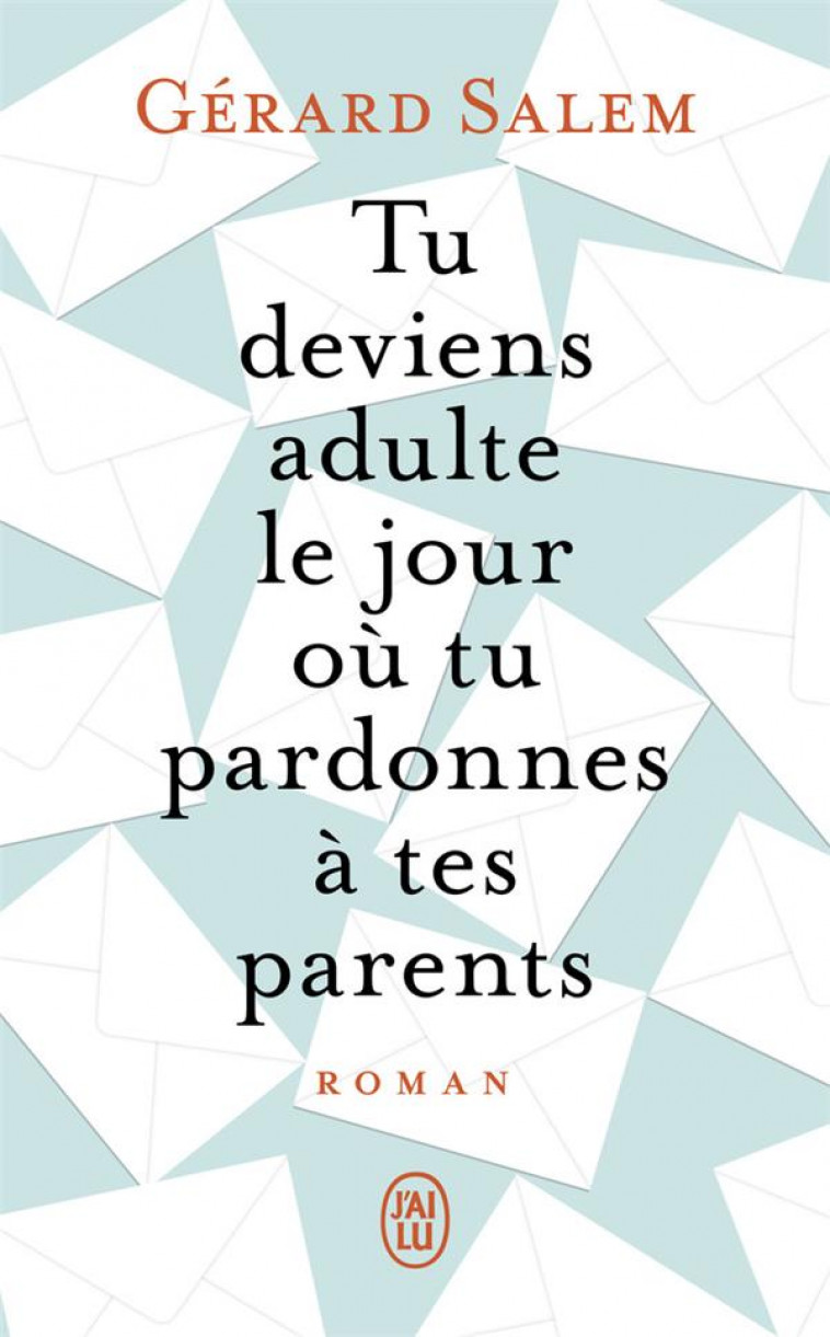 TU DEVIENS ADULTE LE JOUR OU TU PARDONNES A TES PARENTS - SALEM GERARD - J'AI LU