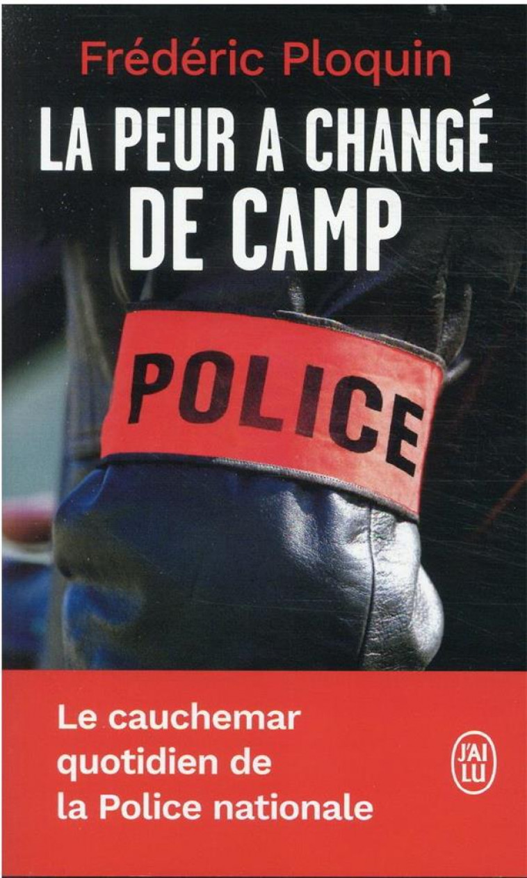 LA PEUR A CHANGE DE CAMP - LE CAUCHEMAR QUOTIDIEN DE LA POLICE NATIONALE - PLOQUIN FREDERIC - J'AI LU