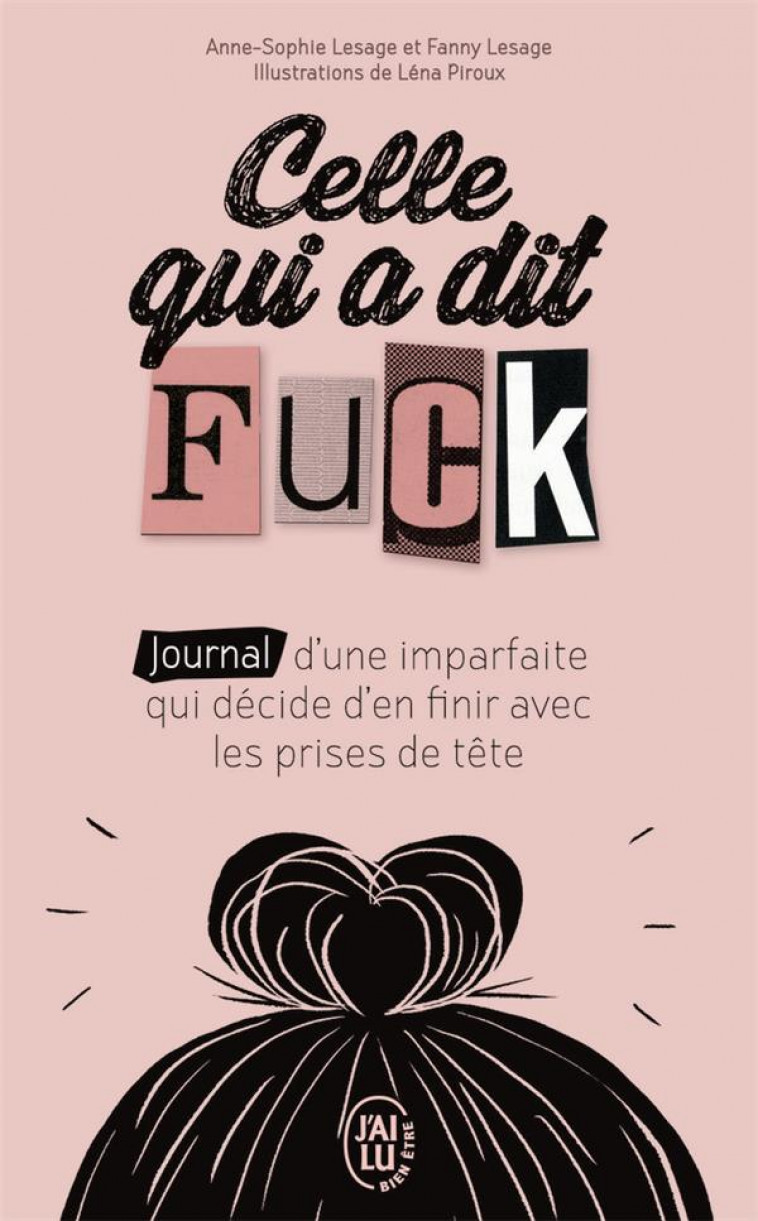 CELLE QUI A DIT FUCK - JOURNAL D-UNE IMPARFAITE QUI DECIDE D-EN FINIR AVEC LES PRISES DE TETE - LESAGE/PIROUX - J'AI LU