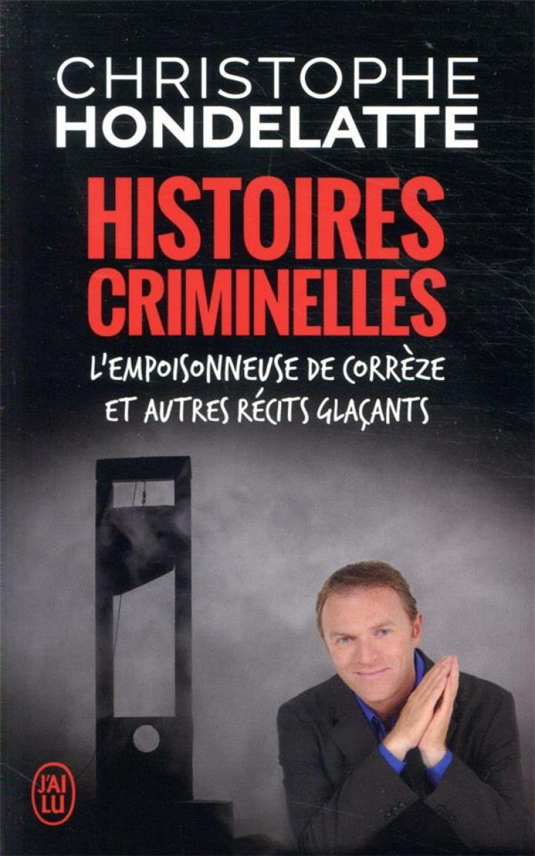 HISTOIRES CRIMINELLES - L-EMPOISONNEUSE DE CORREZE ET AUTRES RECITS GLACANTS - HONDELATTE C. - J'AI LU