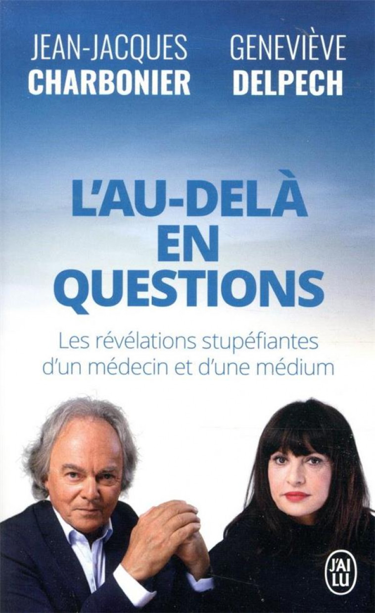 L-AU-DELA EN QUESTIONS - LES REVELATIONS STUPEFIANTES D-UN MEDECIN ET D-UNE MEDIUM - DELPECH/CHARBONIER - J'AI LU