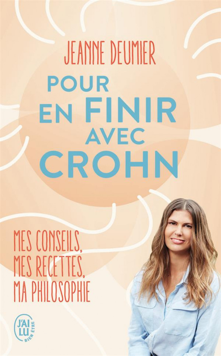 POUR EN FINIR AVEC CROHN - MES CONSEILS, MES RECETTES, MA PHILOSOPHIE - DEUMIER JEANNE - J'AI LU