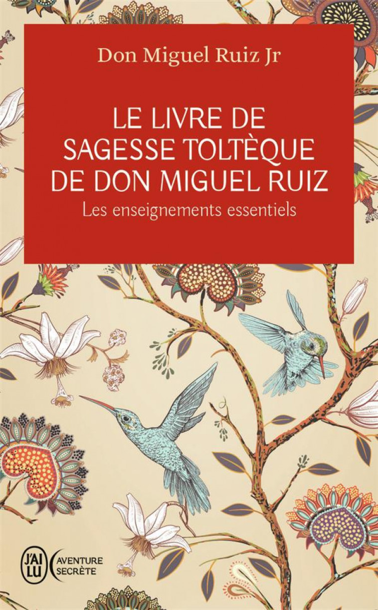 LE LIVRE DE SAGESSE TOLTEQUE DE DON MIGUEL RUIZ - LES ENSEIGNEMENTS ESSENTIELS - RUIZ JR DON MIGUEL - J'AI LU